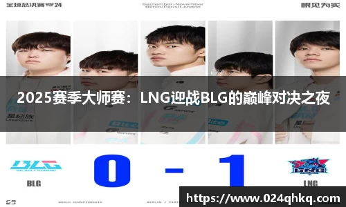 2025赛季大师赛：LNG迎战BLG的巅峰对决之夜