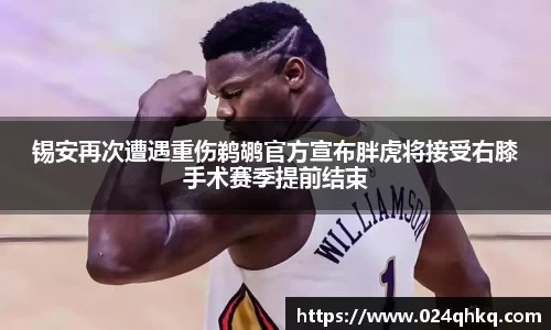 锡安再次遭遇重伤鹈鹕官方宣布胖虎将接受右膝手术赛季提前结束