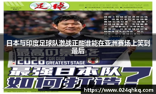 日本与印度足球队激战正酣谁能在亚洲赛场上笑到最后